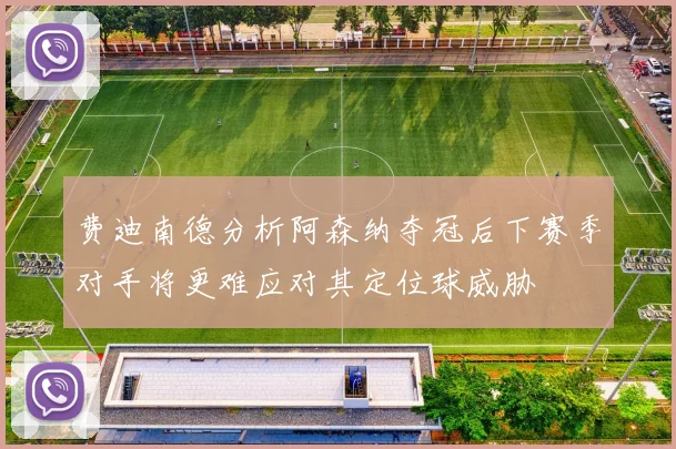 费迪南德分析阿森纳夺冠后下赛季对手将更难应对其定位球威胁